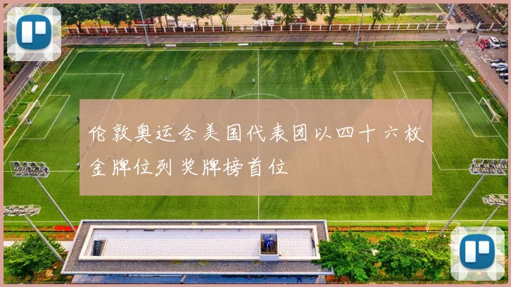 伦敦奥运会美国代表团以四十六枚金牌位列奖牌榜首位