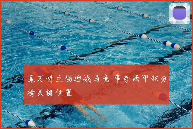 莱万特主场迎战马竞 争夺西甲积分榜关键位置