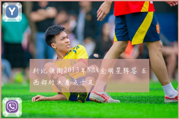 科比领衔2013年NBA全明星阵容 东西部对决看点十足