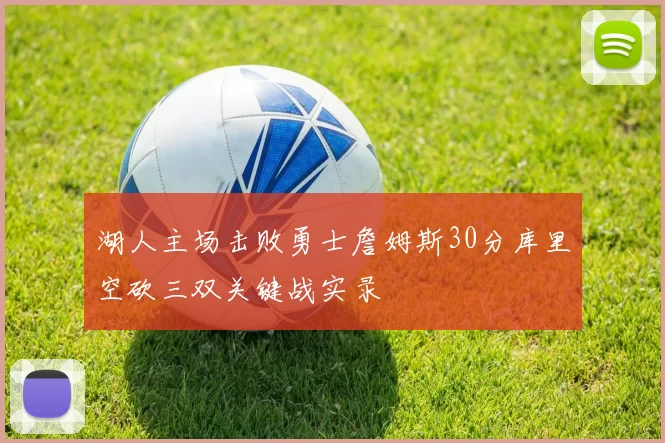湖人主场击败勇士詹姆斯30分库里空砍三双关键战实录