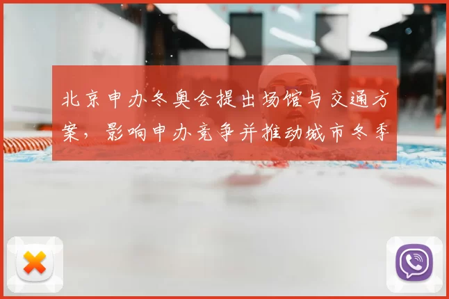 北京申办冬奥会提出场馆与交通方案，影响申办竞争并推动城市冬季体育发展